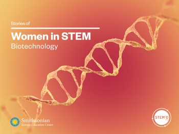 A microscopic image of DNA helix with text that says Women in STEM: Biotechnology Smithsonian Science Education Center