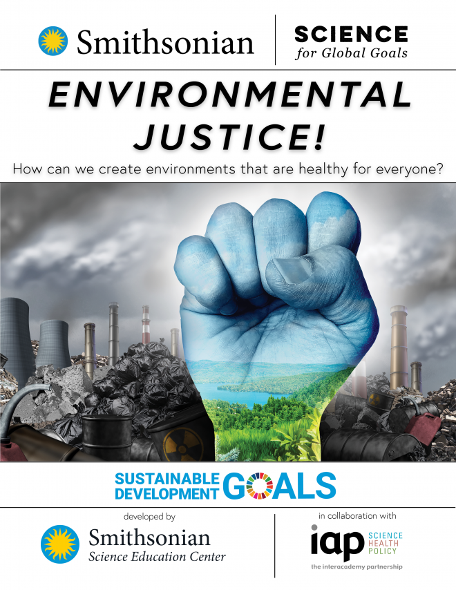 The cover of the Smithsonian Science for Global Goals community research guide titled Environmental Justice! How can we create healthy environments for everyone? A fist colored in with a photo of a forest around a river and a prominent blue sky. Behind it is a gray scene of pollution with smoke billowing in the wind.